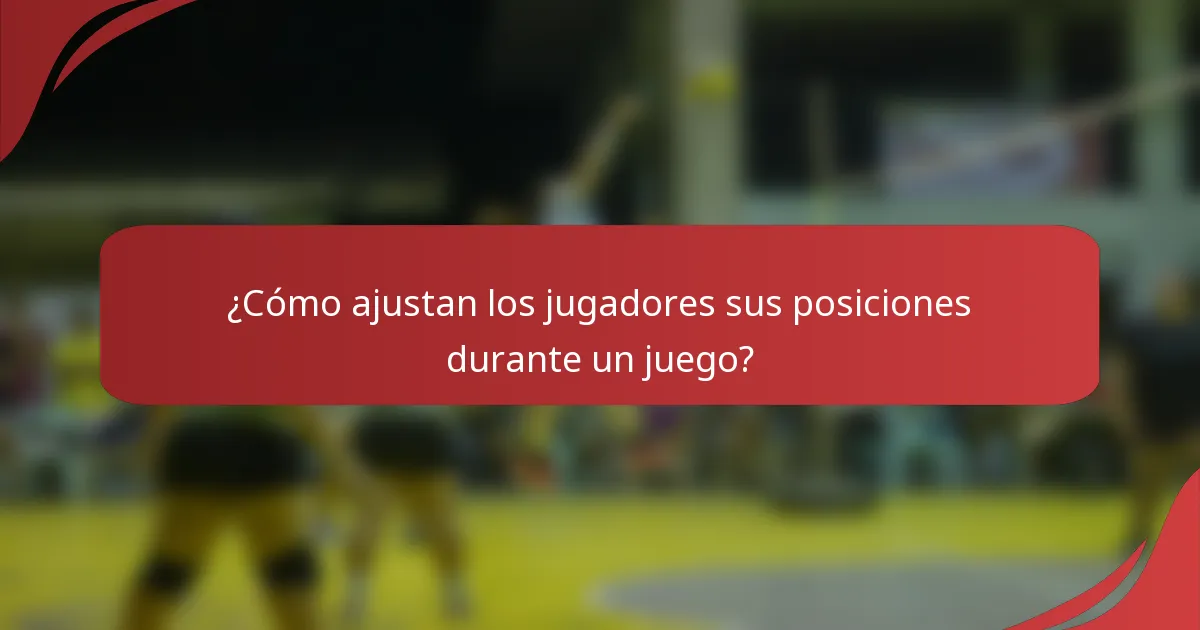 ¿Cómo ajustan los jugadores sus posiciones durante un juego?