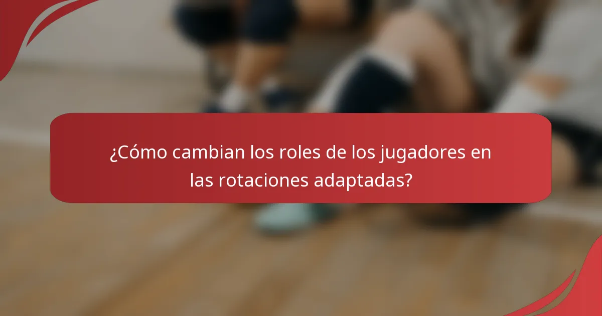 ¿Cómo cambian los roles de los jugadores en las rotaciones adaptadas?