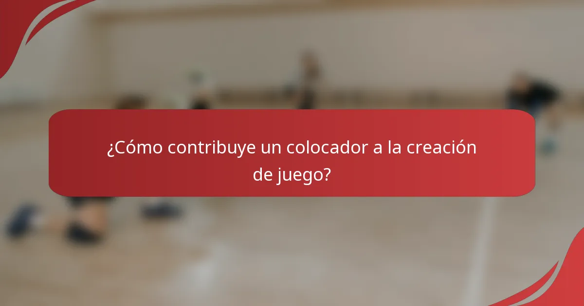 ¿Cómo contribuye un colocador a la creación de juego?