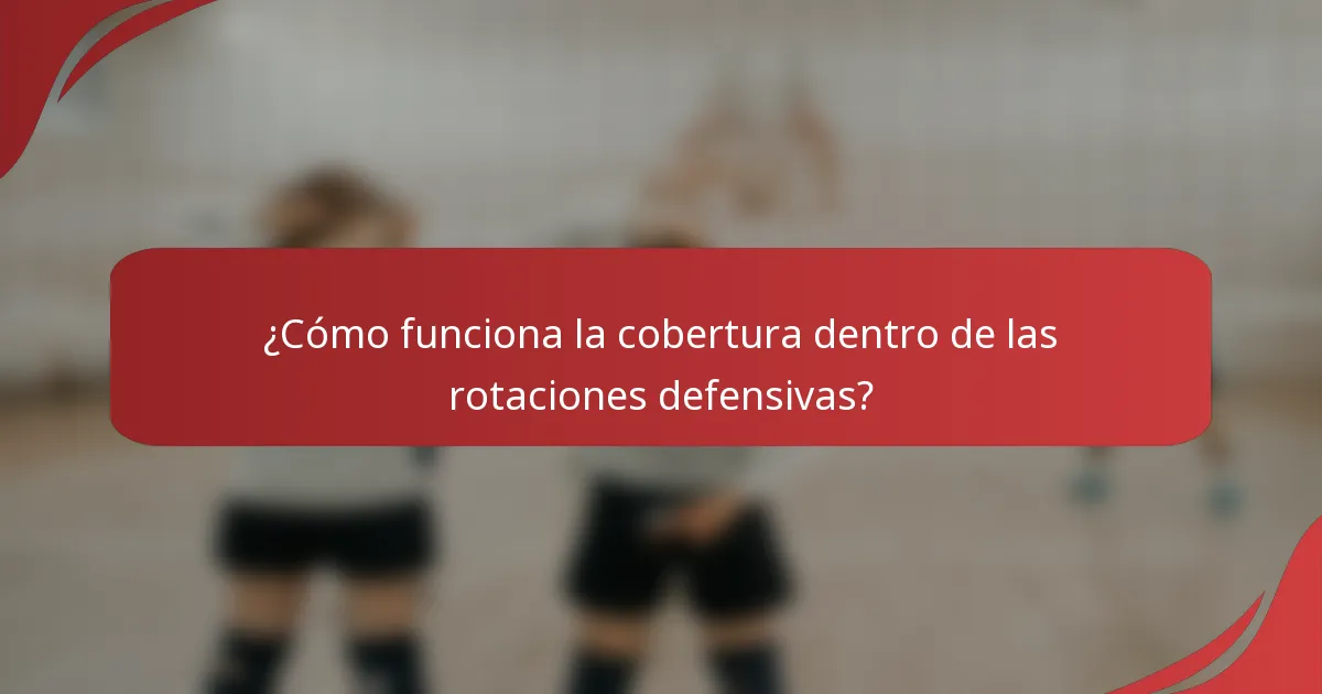 ¿Cómo funciona la cobertura dentro de las rotaciones defensivas?