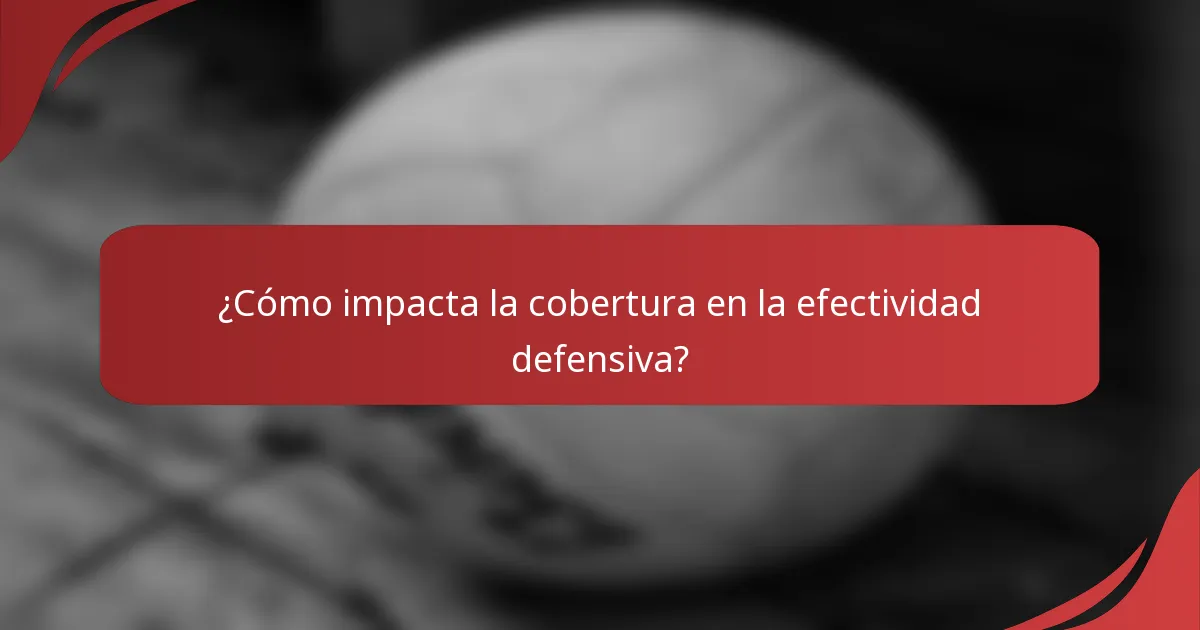 ¿Cómo impacta la cobertura en la efectividad defensiva?