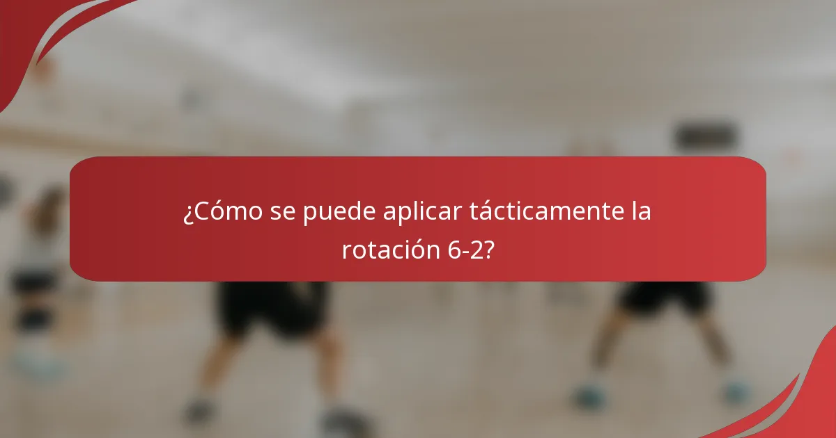 ¿Cómo se puede aplicar tácticamente la rotación 6-2?