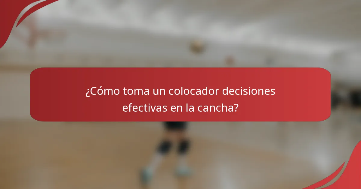 ¿Cómo toma un colocador decisiones efectivas en la cancha?