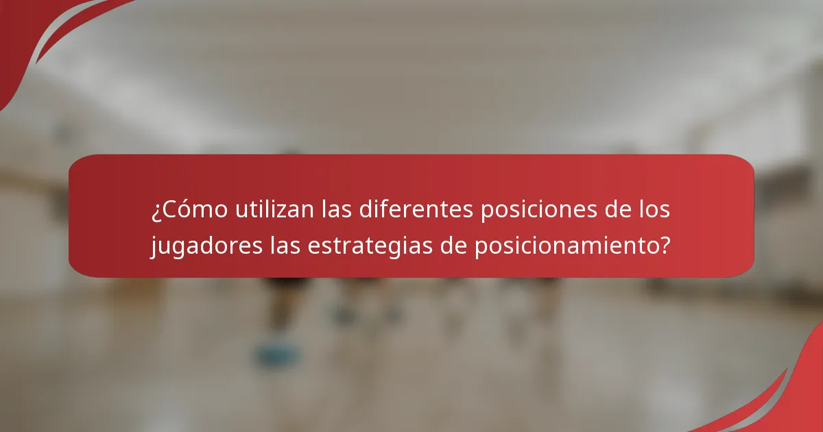 ¿Cómo utilizan las diferentes posiciones de los jugadores las estrategias de posicionamiento?