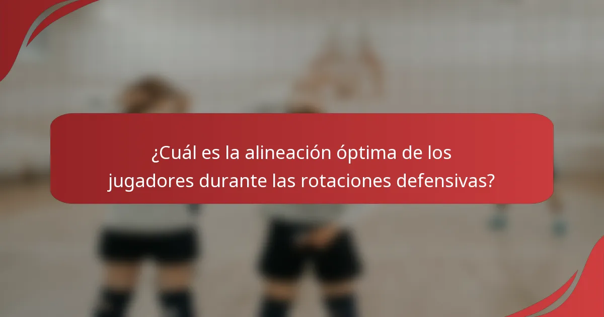 ¿Cuál es la alineación óptima de los jugadores durante las rotaciones defensivas?