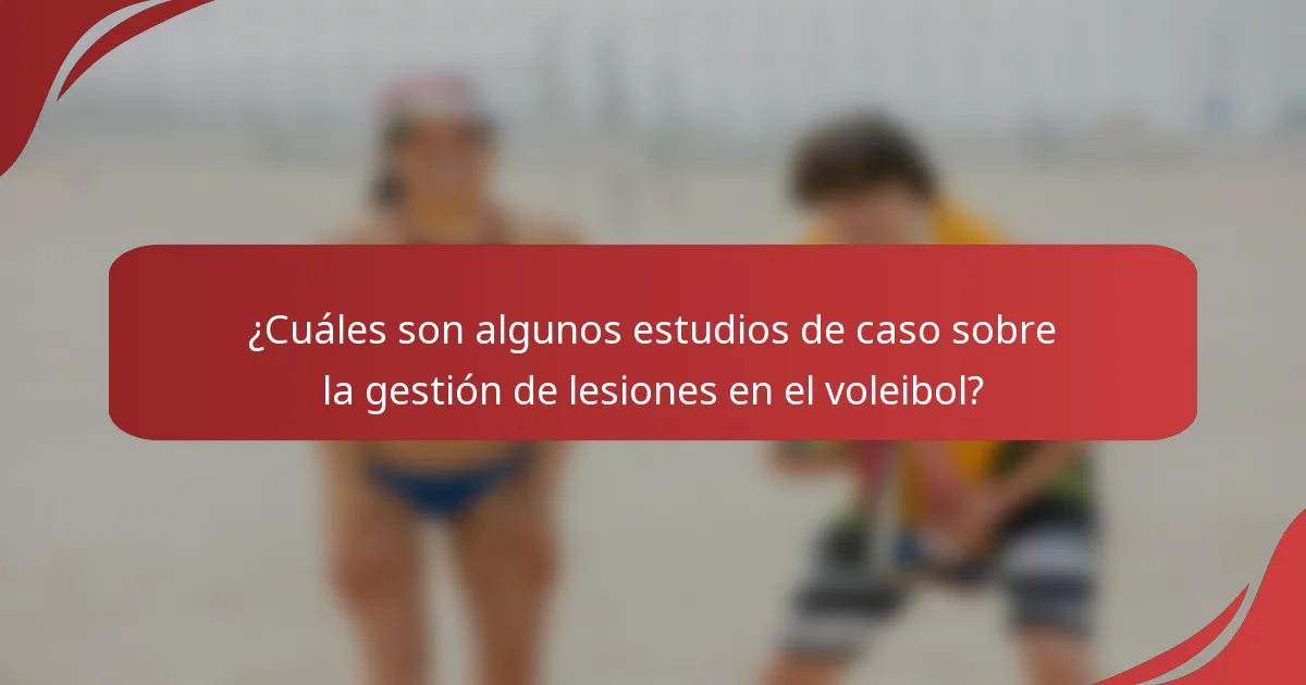 ¿Cuáles son algunos estudios de caso sobre la gestión de lesiones en el voleibol?