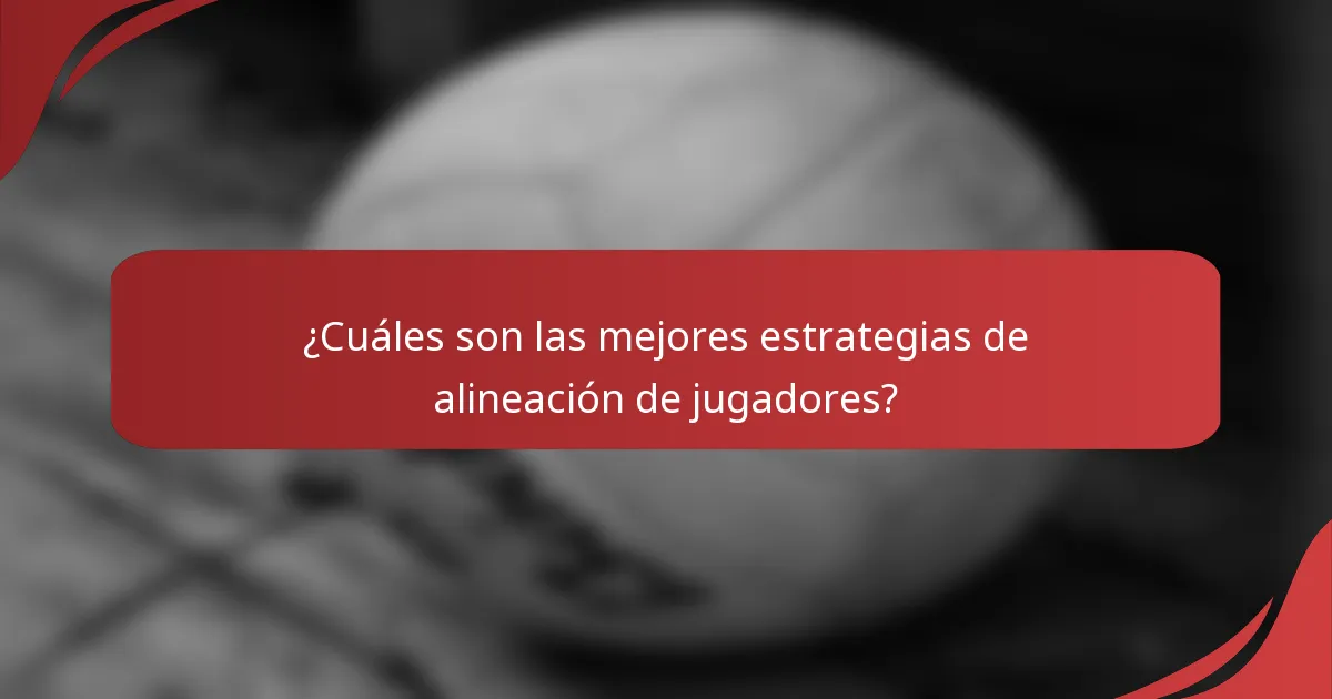 ¿Cuáles son las mejores estrategias de alineación de jugadores?