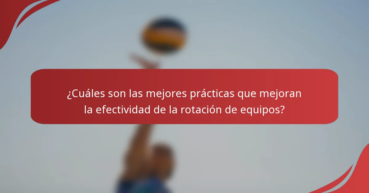 ¿Cuáles son las mejores prácticas que mejoran la efectividad de la rotación de equipos?