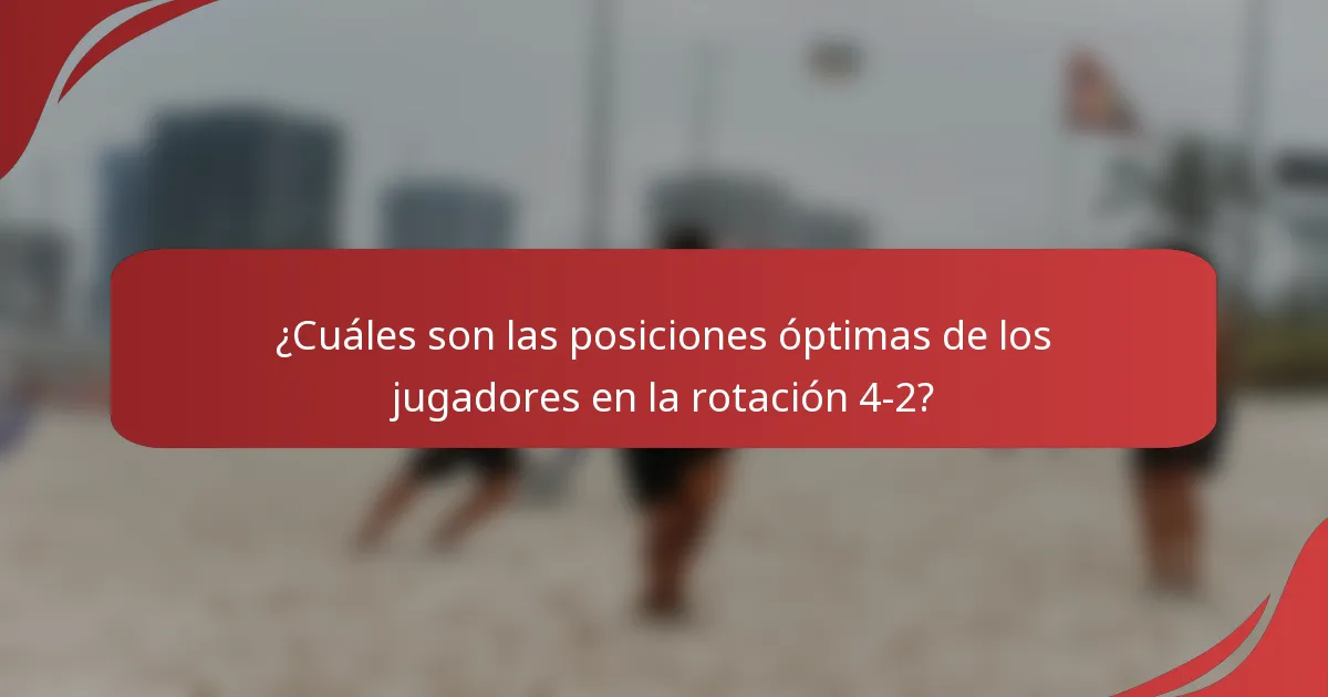 ¿Cuáles son las posiciones óptimas de los jugadores en la rotación 4-2?