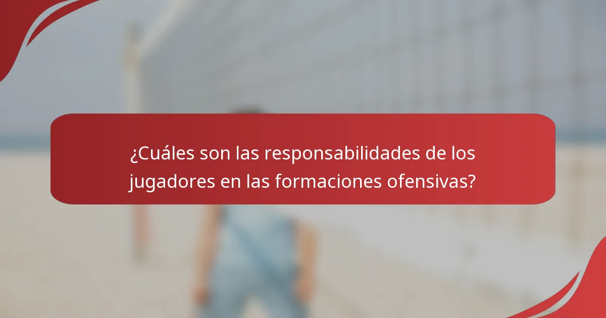 ¿Cuáles son las responsabilidades de los jugadores en las formaciones ofensivas?