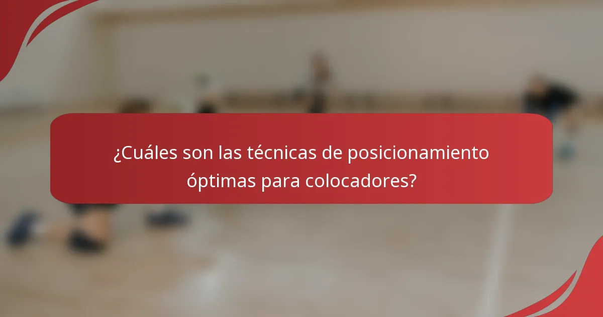 ¿Cuáles son las técnicas de posicionamiento óptimas para colocadores?