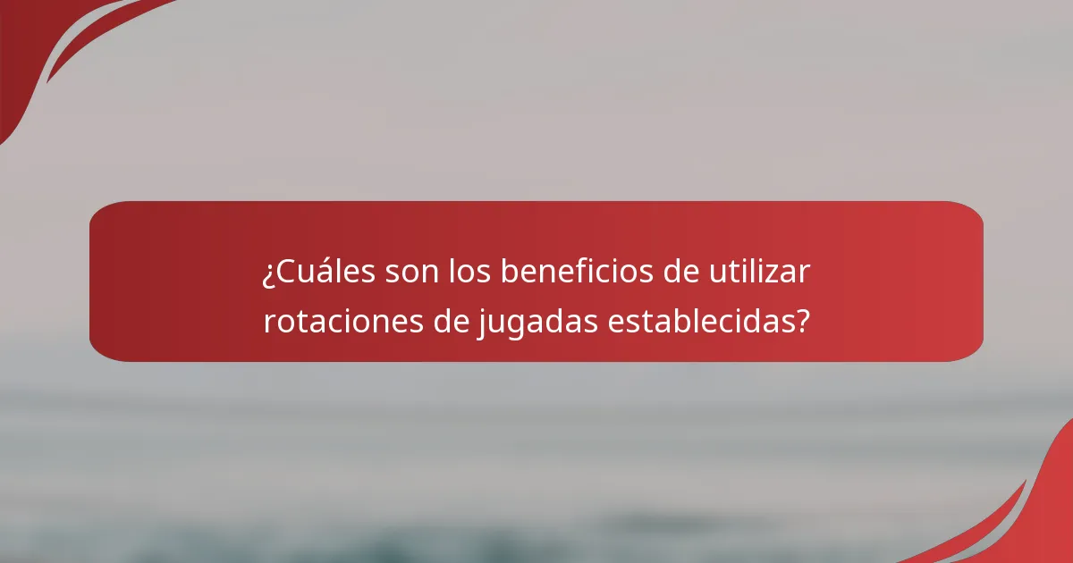 ¿Cuáles son los beneficios de utilizar rotaciones de jugadas establecidas?