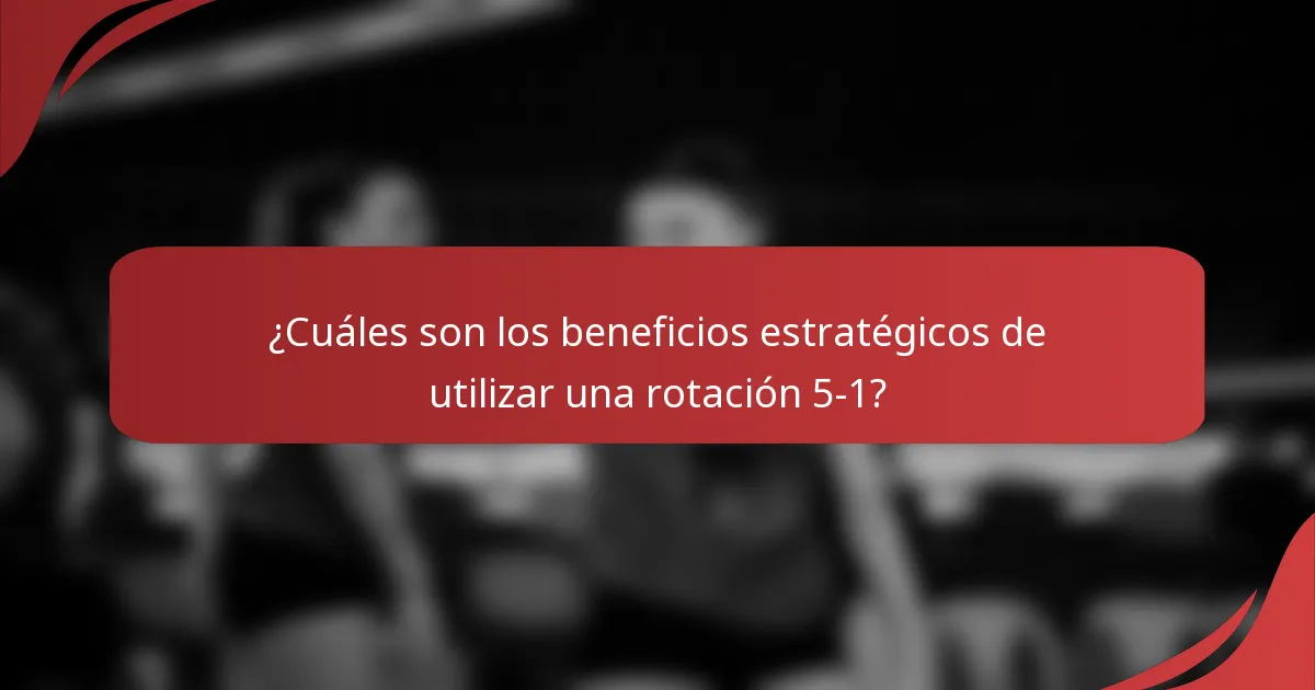 ¿Cuáles son los beneficios estratégicos de utilizar una rotación 5-1?
