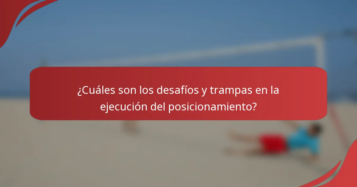 ¿Cuáles son los desafíos y trampas en la ejecución del posicionamiento?