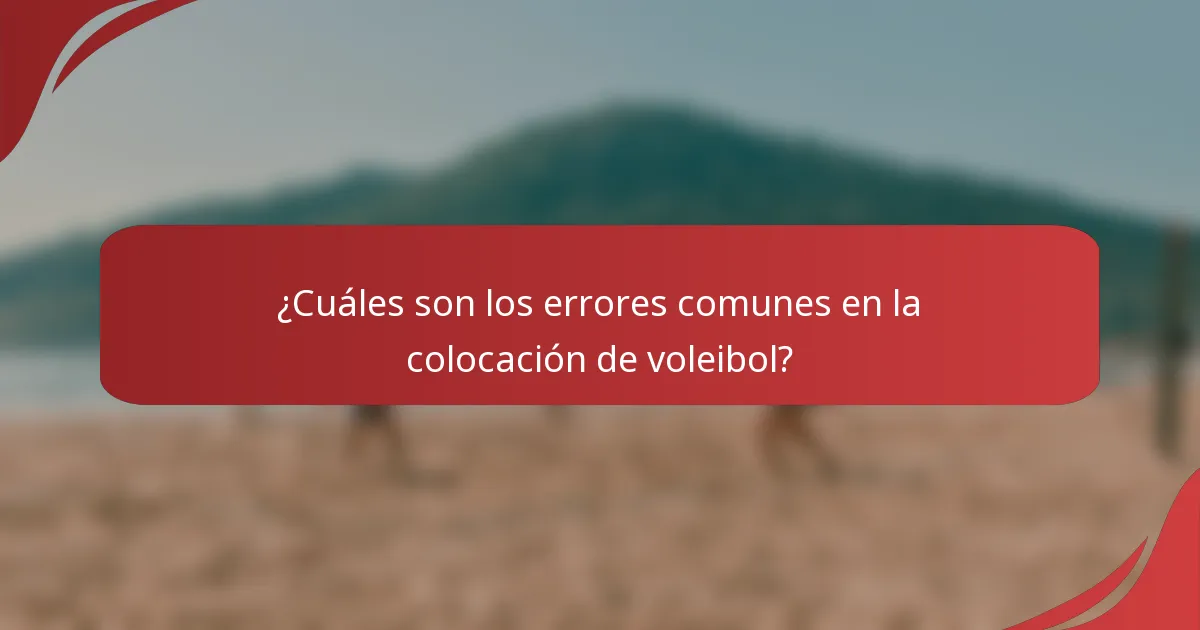 ¿Cuáles son los errores comunes en la colocación de voleibol?