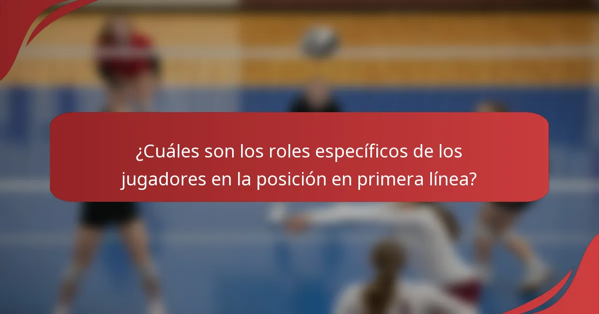 ¿Cuáles son los roles específicos de los jugadores en la posición en primera línea?
