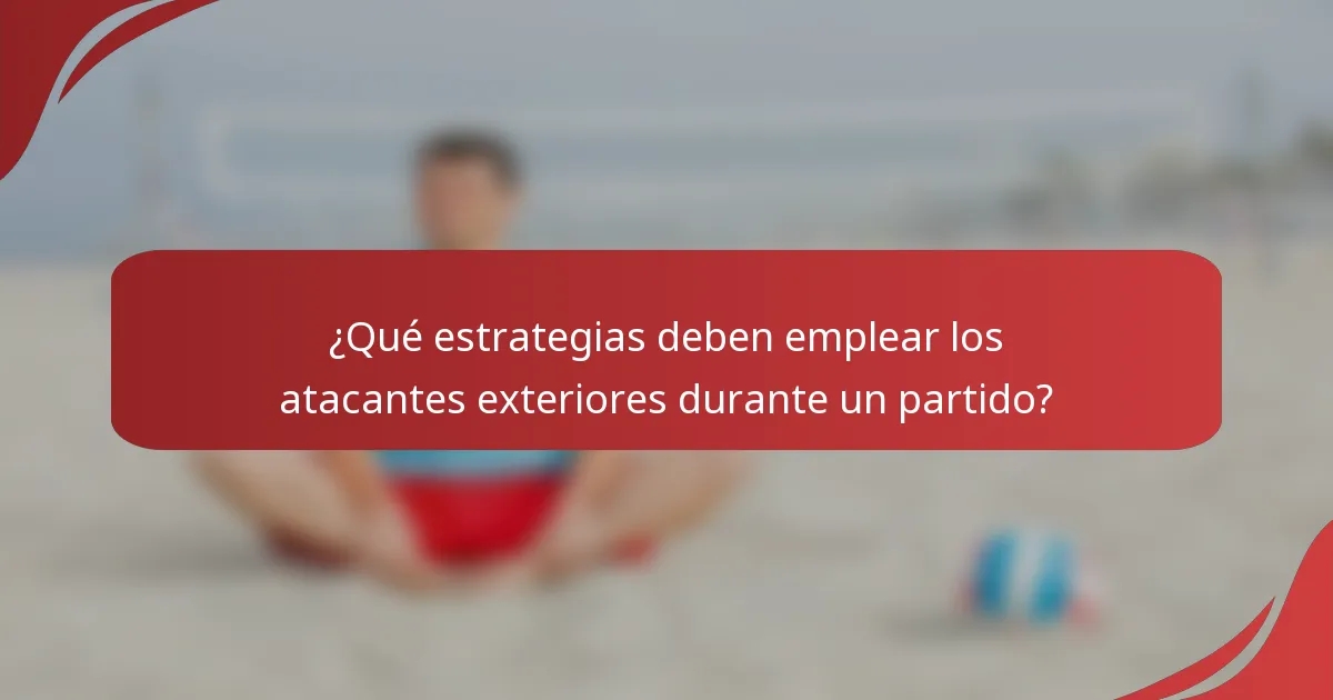 ¿Qué estrategias deben emplear los atacantes exteriores durante un partido?
