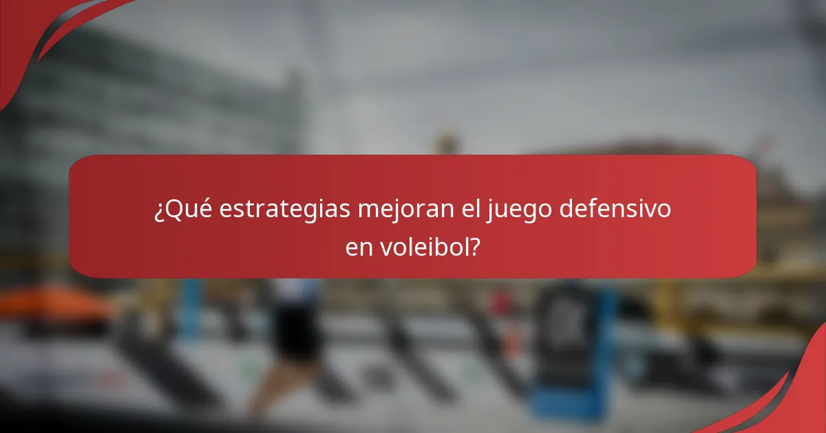 ¿Qué estrategias mejoran el juego defensivo en voleibol?
