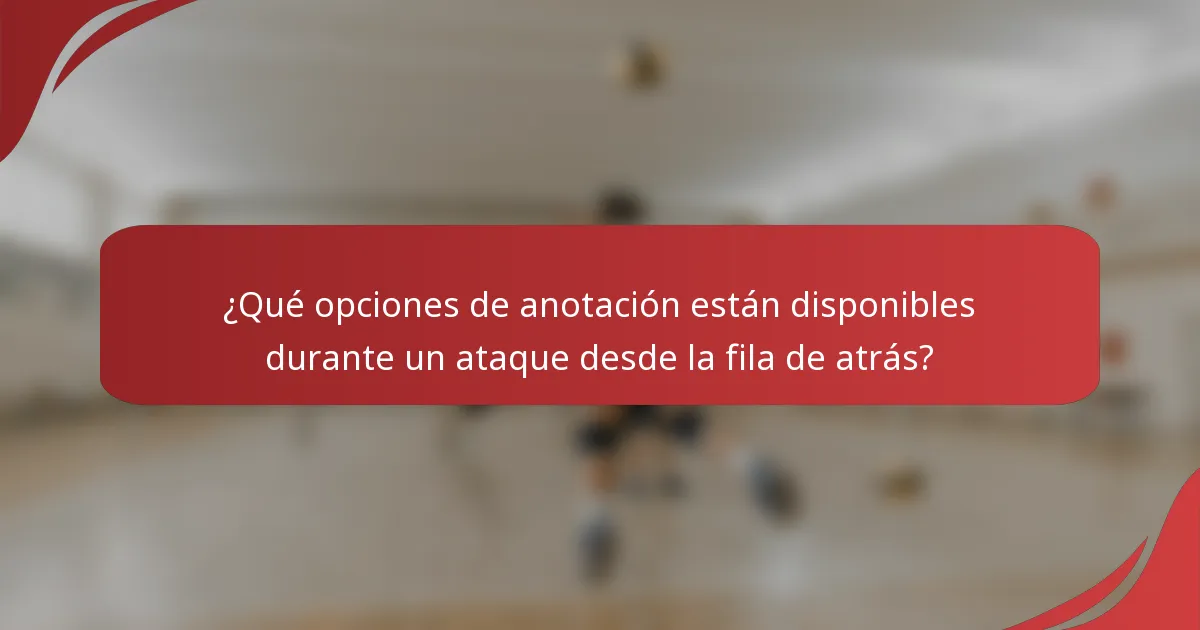 ¿Qué opciones de anotación están disponibles durante un ataque desde la fila de atrás?