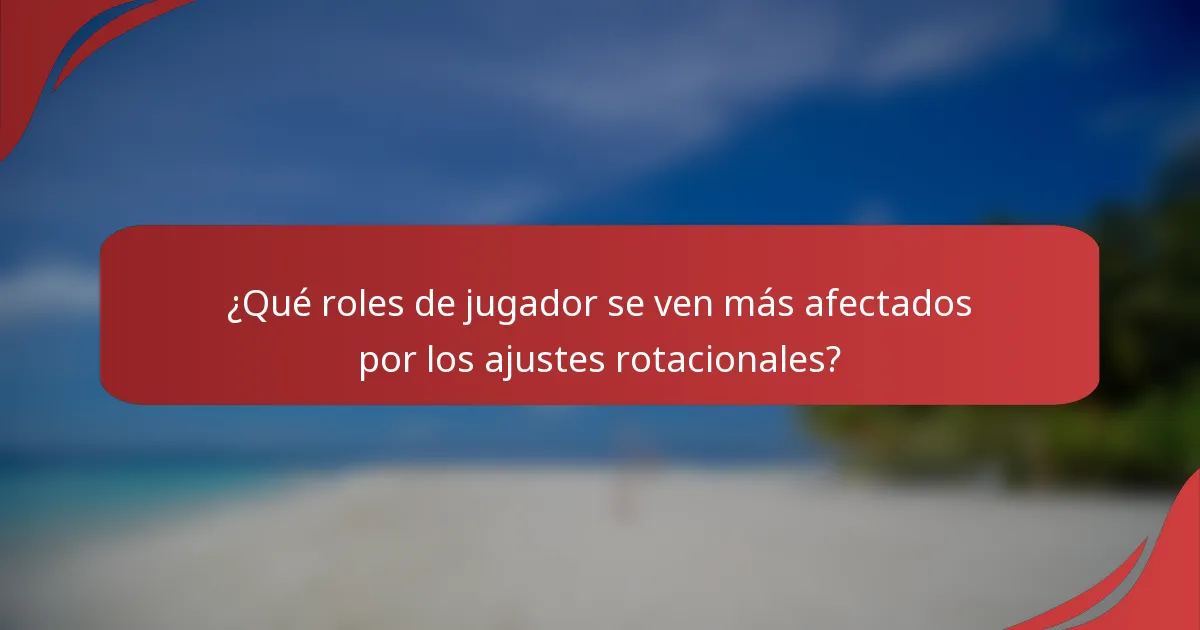 ¿Qué roles de jugador se ven más afectados por los ajustes rotacionales?