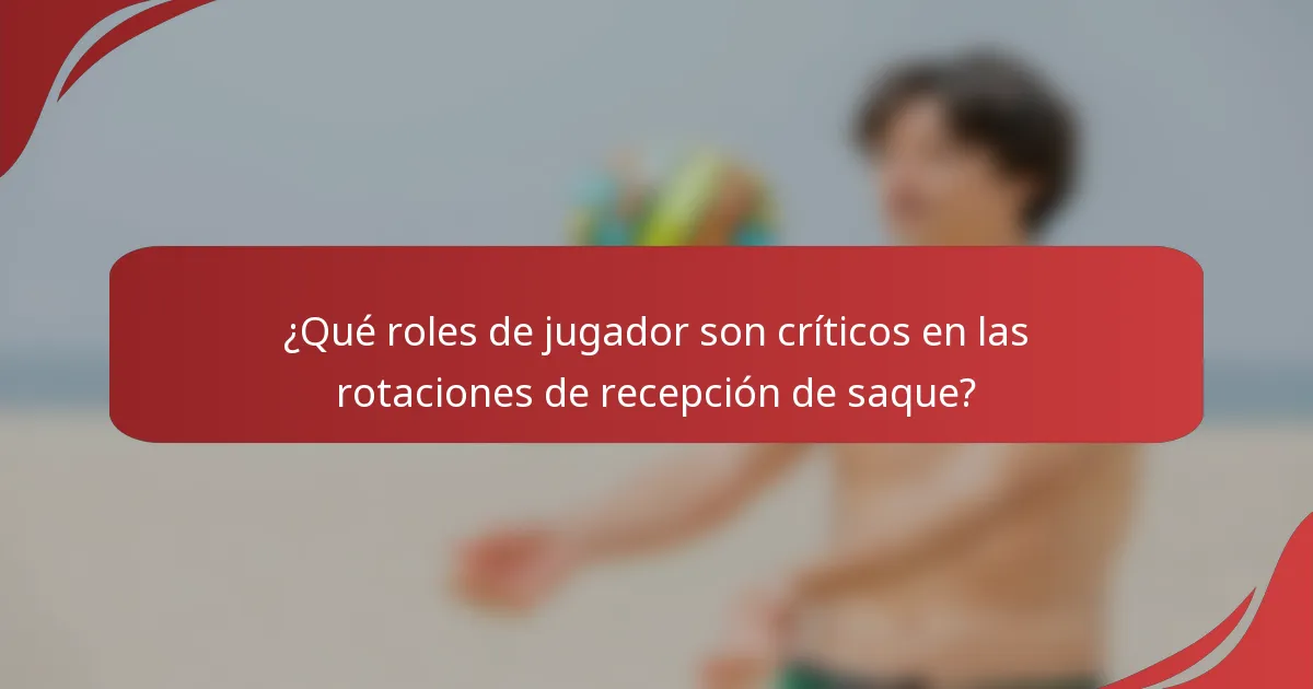 ¿Qué roles de jugador son críticos en las rotaciones de recepción de saque?