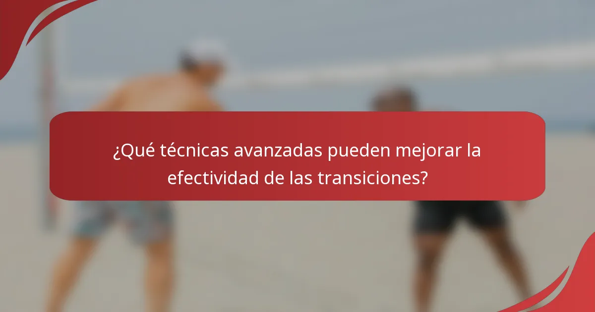 ¿Qué técnicas avanzadas pueden mejorar la efectividad de las transiciones?