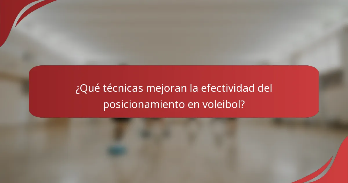 ¿Qué técnicas mejoran la efectividad del posicionamiento en voleibol?